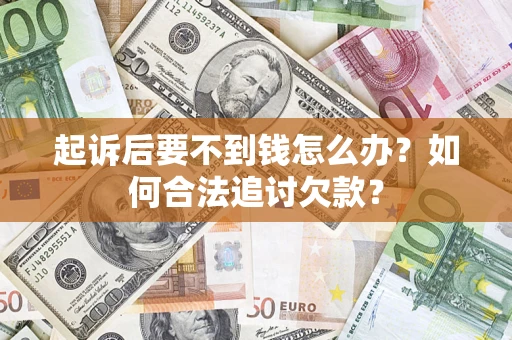 北京起诉后要不到钱怎么办？如何合法追讨欠款？