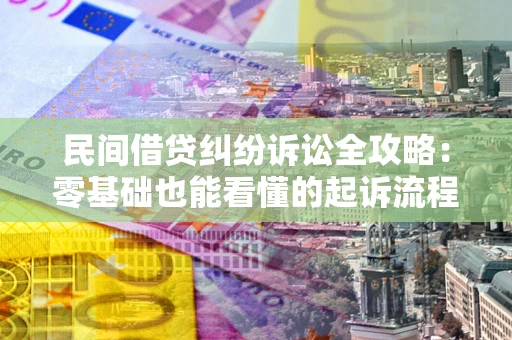 北京民间借贷纠纷诉讼全攻略:零基础也能看懂的起诉流程与证据整理指南 北京民间借贷纠纷诉讼全攻略:零基础也能看懂的起诉流程与证据整理指南