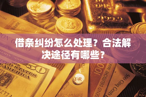 北京借条纠纷怎么处理？合法解决途径有哪些？