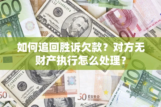 北京如何追回胜诉欠款？对方无财产执行怎么处理？