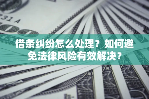 北京借条纠纷怎么处理？如何避免法律风险有效解决？