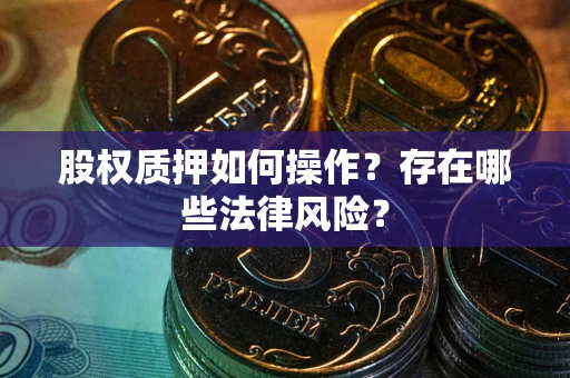 北京股权质押如何操作？存在哪些法律风险？