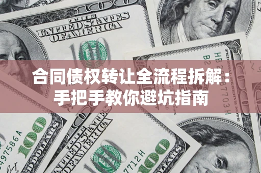 北京合同债权转让全流程拆解：手把手教你避坑指南