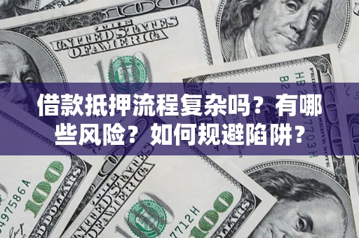 北京借款抵押流程复杂吗？有哪些风险？如何规避陷阱？