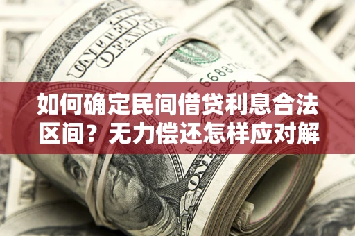 北京如何确定民间借贷利息合法区间？无力偿还怎样应对解决法门？