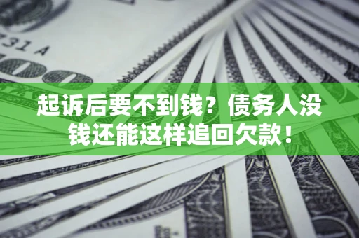 北京起诉后要不到钱？债务人没钱还能这样追回欠款！