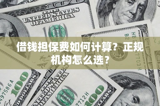 北京借钱担保费如何计算？正规机构怎么选？