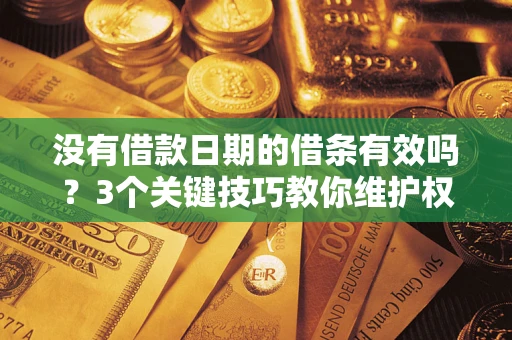 北京没有借款日期的借条有效吗？3个关键技巧教你维护权益
