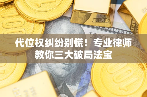 北京代位权纠纷别慌！专业律师教你三大破局法宝