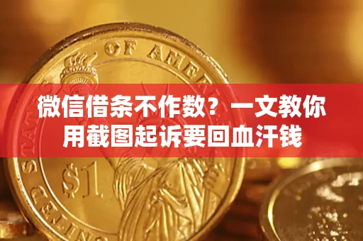 北京微信借条不作数？一文教你用截图起诉要回血汗钱
