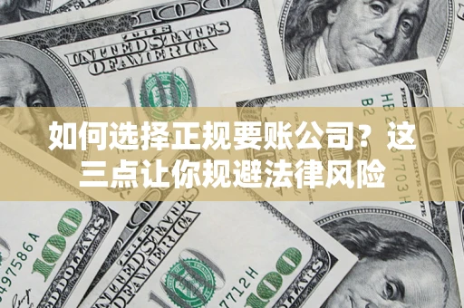 北京如何选择正规要账公司？这三点让你规避法律风险