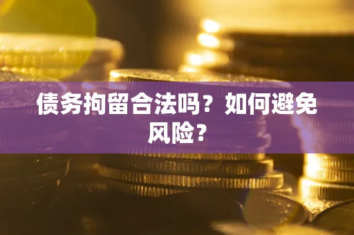 北京债务拘留合法吗？如何避免风险？