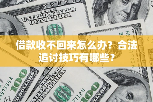 北京借款收不回来怎么办？合法追讨技巧有哪些？