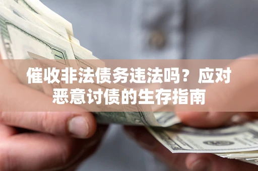 北京催收非法债务违法吗？应对恶意讨债的生存指南