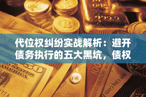 北京代位权纠纷实战解析：避开债务执行的五大黑坑，债权人必看指南