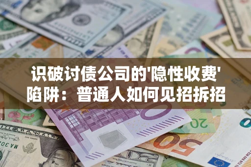 北京识破讨债公司的'隐性收费'陷阱：普通人如何见招拆招？
