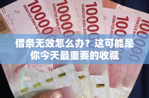北京借条无效怎么办？这可能是你今天最重要的收藏