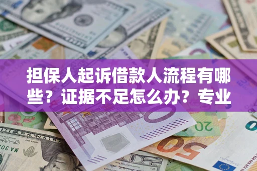 北京担保人起诉借款人流程有哪些？证据不足怎么办？专业律师解答