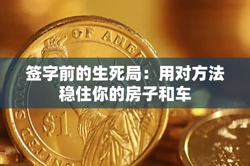 北京签字前的生死局：用对方法稳住你的房子和车