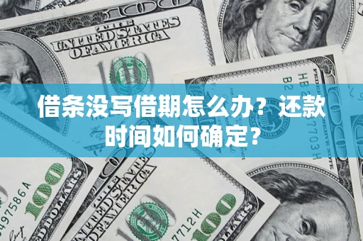 北京借条没写借期怎么办？还款时间如何确定？