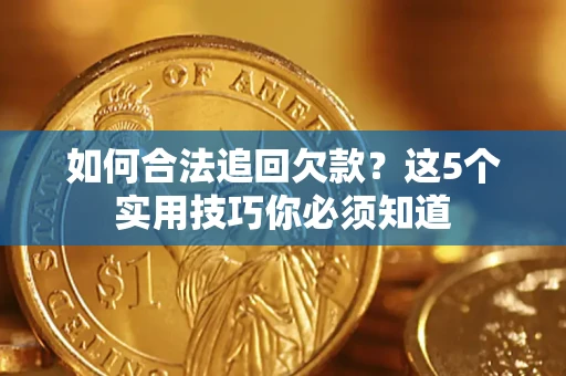 北京如何合法追回欠款？这5个实用技巧你必须知道