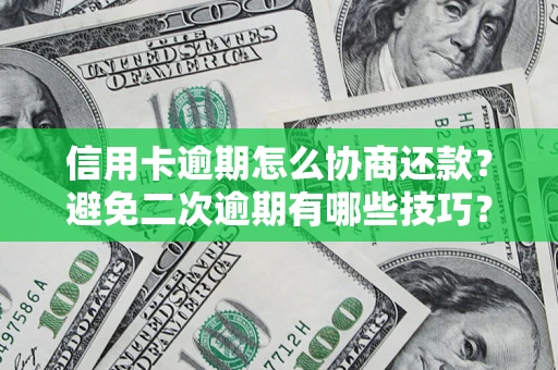 北京信用卡逾期怎么协商还款？避免二次逾期有哪些技巧？