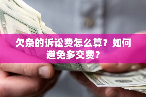 北京欠条的诉讼费怎么算？如何避免多交费？