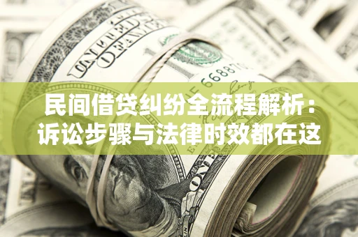 北京民间借贷纠纷全流程解析：诉讼步骤与法律时效都在这儿了
