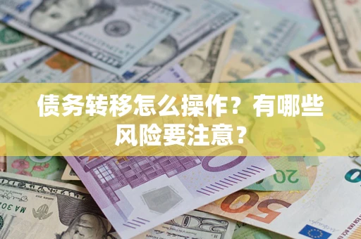 北京债务转移怎么操作？有哪些风险要注意？