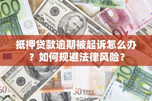 北京抵押贷款逾期被起诉怎么办？如何规避法律风险？
