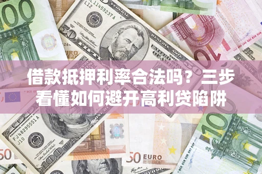 北京借款抵押利率合法吗？三步看懂如何避开高利贷陷阱