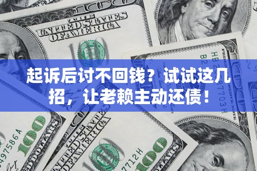 北京起诉后讨不回钱？试试这几招，让老赖主动还债！