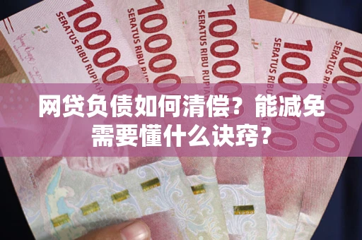 北京网贷负债如何清偿？能减免需要懂什么诀窍？