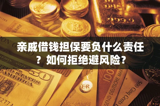 北京亲戚借钱担保要负什么责任？如何拒绝避风险？