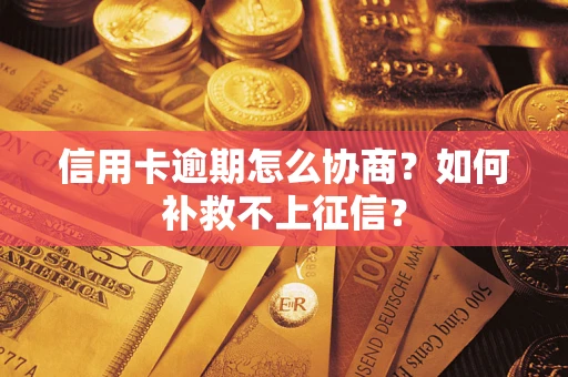北京信用卡逾期怎么协商？如何补救不上征信？