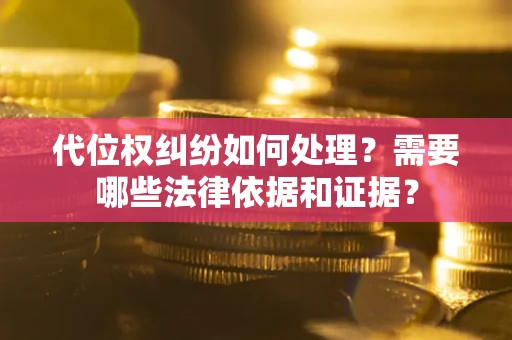 北京代位权纠纷如何处理？需要哪些法律依据和证据？