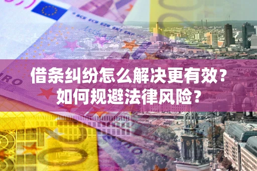 北京借条纠纷怎么解决更有效？如何规避法律风险？