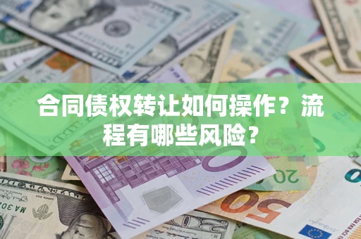 北京合同债权转让如何操作？流程有哪些风险？