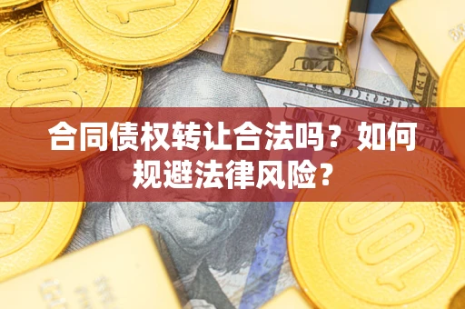 北京合同债权转让合法吗？如何规避法律风险？
