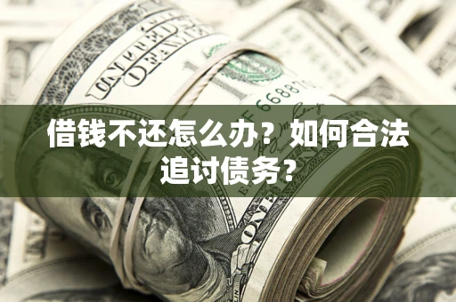 北京借钱不还怎么办？如何合法追讨债务？