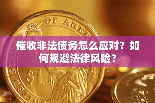 北京催收非法债务怎么应对？如何规避法律风险？