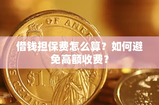 北京借钱担保费怎么算？如何避免高额收费？