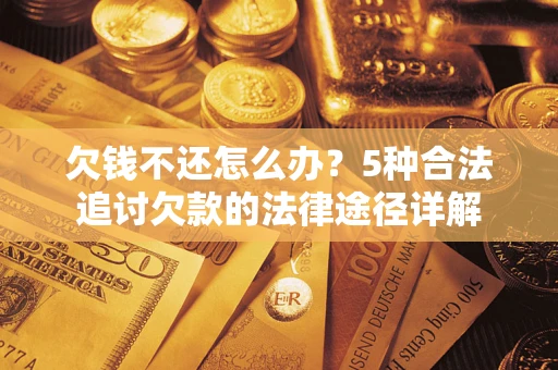 北京欠钱不还怎么办？5种合法追讨欠款的法律途径详解
