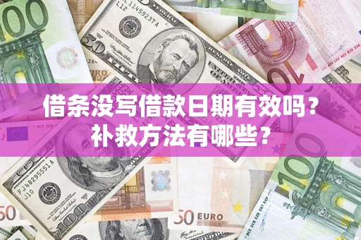 北京借条没写借款日期有效吗?补救方法有哪些? 北京借条没写借款日期有效吗?补救方法有哪些?