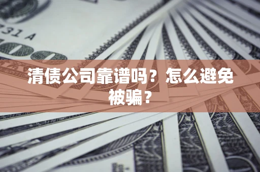 北京清债公司靠谱吗？怎么避免被骗？