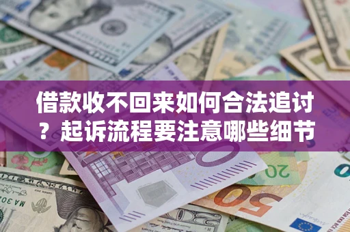 北京借款收不回来如何合法追讨？起诉流程要注意哪些细节？