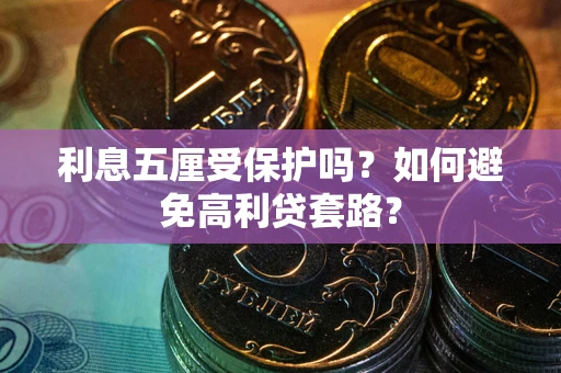 北京利息五厘受保护吗？如何避免高利贷套路？