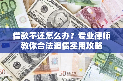 北京借款不还怎么办？专业律师教你合法追债实用攻略