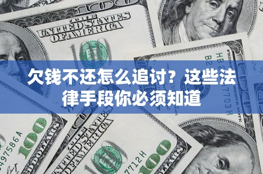 北京欠钱不还怎么追讨？这些法律手段你必须知道