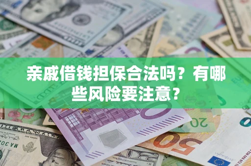 北京亲戚借钱担保合法吗？有哪些风险要注意？
